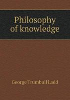 Philosophy of Knowledge: An Inquiry Into the Nature Limits, and Validity of Human Cognitive Faculty 1017956278 Book Cover