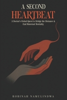 A Second Heartbeat: A Doctor's Global Quest to Bridge the Distance & End Maternal Mortality 1918039100 Book Cover
