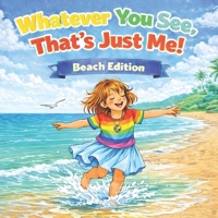 Whatever You See, That's Just Me! Beach Edition: A Children's Picture Book About Accepting and Respecting Neurodivergence B0GRL89Q3R Book Cover