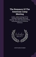 The Romance Of The American Camp Meeting: Golden Jubilee Etchings Of The Lancaster Assembly And Camp Meeting, 1872-1922, Illustrative Of The Camp Meeting As An American Institution 1022375555 Book Cover
