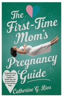 The First-Time Mom’s Pregnancy Guide: Navigating Every Trimester with Confidence, Health Tips, and Essential Advice for You and Your Baby B0F1K54T2P Book Cover