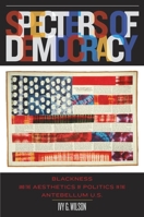 Specters of Democracy: Blackness and the Aesthetics of Politics in the Antebellum U.S. 0195340353 Book Cover