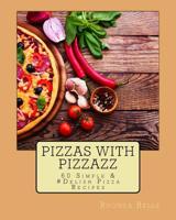 Pizzas with Pizzazz: 60 Simple &#Delish Pizza Recipes 1535054956 Book Cover
