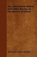 The Auld Scotch Mither: And Other Poems, in the Dialect of Burns (Classic Reprint) 1164854828 Book Cover