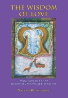 The Wisdom of Love: Man, Woman and God in Jewish Canonical Literature (Judaism and Jewish Life) 1934843296 Book Cover