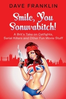 Smile, You Sonuvabitch! A Brit's Take on Catfights, Serial Killers and Other Fun Movie Stuff 0958006180 Book Cover