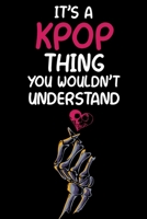 It's a KPOP Thing You Wouldn't Understand: K-pop 120 Lined Pages Journal &Notebook, Kpop gift, Kpop accessories, unique Gift for Friend, Coworker, Boss... 1676267204 Book Cover