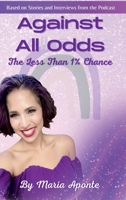Against All Odds: The Less Than 1% Chance: True Stories of Surviving What Should Have Destroyed You B0GRMMRP8W Book Cover