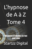 L'hypnose de A à Z Tome 4: Découvrez et décidez si c'est pour vous B0C63VK1MZ Book Cover