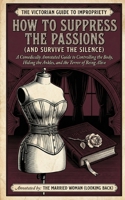 How to Suppress the Passions: A Comically Annotated Guide to Controlling the Body, Hiding the Ankles, and the Terror of Being Alive B0GMSQ32JQ Book Cover