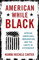 American While Black: African Americans, Immigration, and the Limits of Citizenship 0190053542 Book Cover