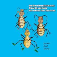 The Tale of Three Cockroaches, Bzunk, Bill, and Bimbo, Who Survived Their Own Deaths 1492112119 Book Cover