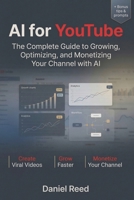 AI for YouTube: The Complete Guide to Growing, Optimizing, and Monetizing Your Channel with AI B0GW5NR8WX Book Cover