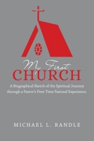 My First Church: A Biographical Sketch of the Spiritual Journey Through a Pastor's First Time Pastoral Experience. 1664271988 Book Cover