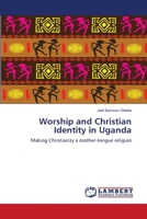 Worship and Christian Identity in Uganda: Making Christianity a mother-tongue religion 365911121X Book Cover