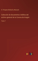 Colección de documentos inéditos del archivo general de la Corona de Aragon: Tomo 7 3368100289 Book Cover
