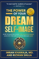 The Power Of Your Dream Self-Image: How To Master Your Subconscious Mind And Live The Life Of Your Dreams NOW B085RNKW76 Book Cover