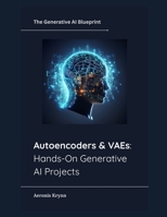 Autoencoders & VAEs: Hands-On Generative AI Projects (The Generative AI Blueprint) B0FMZWN93J Book Cover