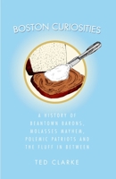 Boston Curiosities: A History of Beantown Barons, Molasses Mayhem, Polemic Patriots & the Fluff in Between 1596295805 Book Cover