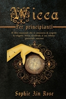 Wicca per principianti: Il libro essenziale che ti consentirà di scoprire la religione Wicca accedendo al tuo infinito potenziale nascosto B08WJY6NNN Book Cover