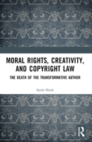 Moral Rights, Creativity, and Copyright Law: The Death of the Transformative Author 103253463X Book Cover