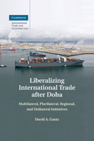 Liberalizing International Trade After Doha: Multilateral, Plurilateral, Regional, and Unilateral Initiatives 1107476585 Book Cover