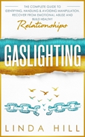 Gaslighting: The Complete Guide to Identifying, Handling & Avoiding Manipulation. Recover from Emotional Abuse and Build Healthy Relationships B0B28KY1GJ Book Cover