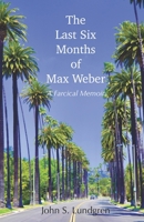 The Last Six Months of Max Weber: A Farcical Memoir B09PMLQD9G Book Cover