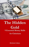 The Hidden Gold: 9 Essential Money Skills for Christians B0BTRNB8D7 Book Cover