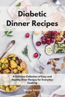 Diabetic Dinner Recipes: A Delicious Collection of Easy and Healthy Diner Recipes for Everyday Cooking 1802550453 Book Cover