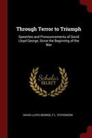 Through Terror to Triumph: Speeches and Pronouncements of David Lloyd George, Since the Beginning of the War 1013575180 Book Cover