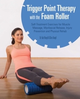 Trigger Point Therapy with the Foam Roller: Exercises for Muscle Massage, Myofascial Release, Injury Prevention and Physical Rehab 1612433545 Book Cover