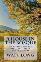 A House in the Bosque: An Escape from the Past and a Dream for the Future 1463618670 Book Cover