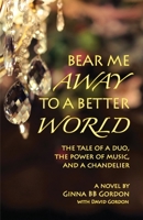 Bear Me Away to a Better World: The Tale of a Duo, the Power of Music, and a Chandelier B0BHGVM2RK Book Cover