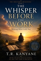 THE WHISPER BEFORE THE WORK: Hearing What Calls You (THE CREATOR'S AWAKENING) B0HH8CCJYV Book Cover