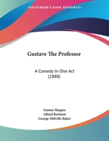 Gustave The Professor: A Comedy In One Act 1162103159 Book Cover