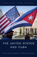 The United States and Cuba: From Closest Enemies to Distant Friends 1442267224 Book Cover