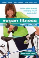 Vegan Fitness for Mortals: Eat Your Veggies, Be Active, Avoid Injury, and Get Healthy for Life 1570673403 Book Cover