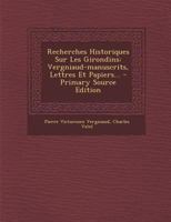 Recherches Historiques Sur Les Girondins: Vergniaud-manuscrits, Lettres Et Papiers... 0341468797 Book Cover
