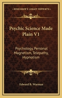 Psychic Science Made Plain V1: Psychology, Personal Magnetism, Telepathy, Hypnotism 1428644636 Book Cover