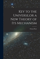 Key to the Universe, or a new Theory of its Mechanism 1016074107 Book Cover