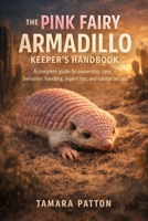 THE PINK FAIRY ARMADILLO KEEPER’S HANDBOOK: A complete guide to ownership, care, behavior, handling, expert tips, and habitat set ups B0GG72ZG7M Book Cover