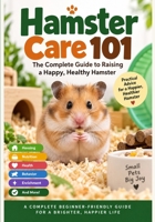 Hamster Care 101: The Complete Guide to Raising a Happy, Healthy Hamster B0HJNXG57V Book Cover