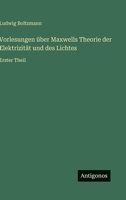 Vorlesungen über Maxwells Theorie der Elektrizität und des Lichtes: Erster Theil (German Edition) 3563417725 Book Cover