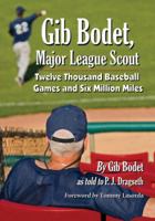 Gib Bodet, Major League Scout: Twelve Thousand Baseball Games and Six Million Miles 0786472405 Book Cover