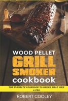 Wood Pellet Grill Smoker Cookbook: The Ultimate Cookbook to Smoke Meat Like a Pro 1657588920 Book Cover
