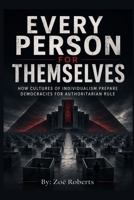 Every Person for Themselves: How Cultures of Individualism Prepare Democracies for Authoritarian Rule B0HFDVW24S Book Cover