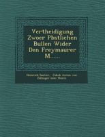 Vertheidigung Zwoer P Bstlichen Bullen Wider Den Freymaurer M...... 124964464X Book Cover