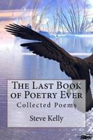 The Last Book of Poetry Ever: Collected Poems 1530998018 Book Cover
