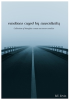 emotions caged by masculinity: collection of thoughts that a man could never vocalize. B0CH2F2LVT Book Cover